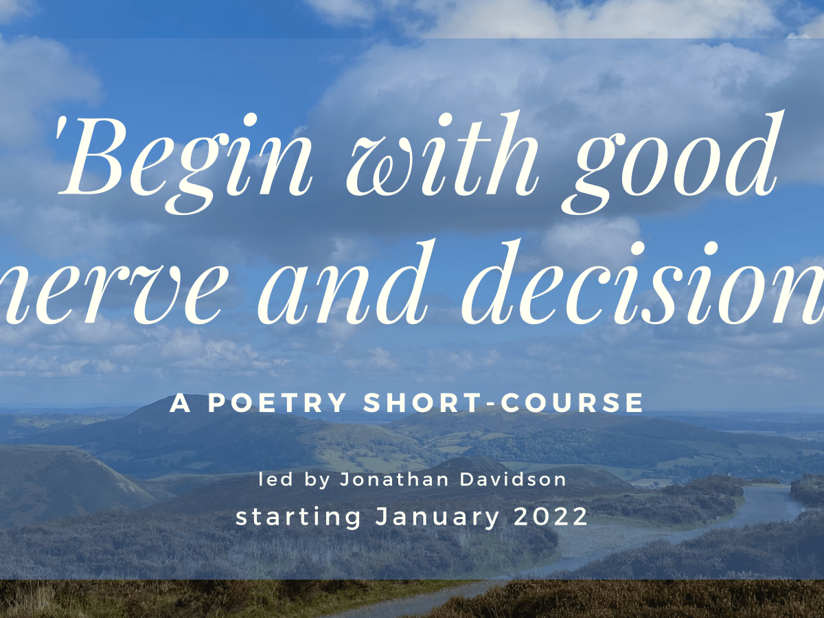 ‘Begin with good nerve and decision’ – A Poetry Short-Course led by Jonathan Davidson, January&nbsp;2022